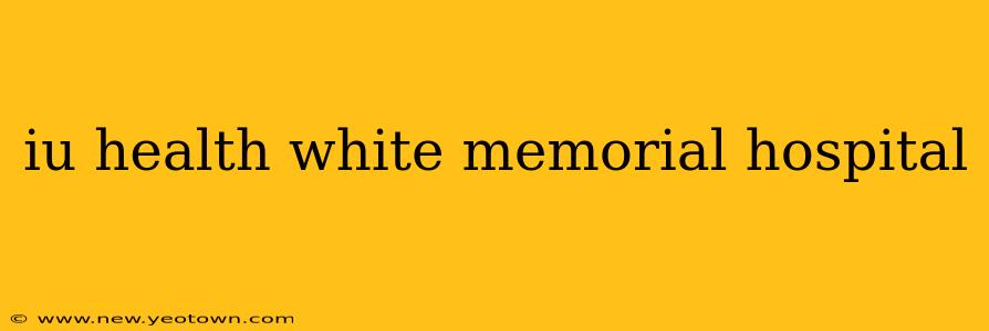 iu health white memorial hospital