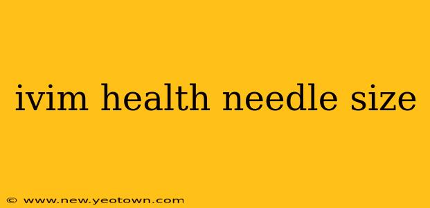 ivim health needle size