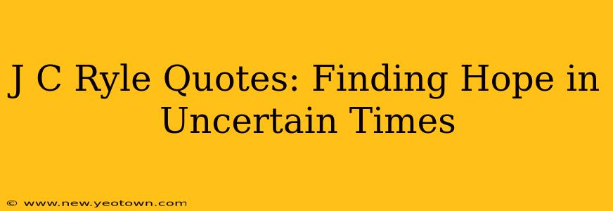 J C Ryle Quotes: Finding Hope in Uncertain Times