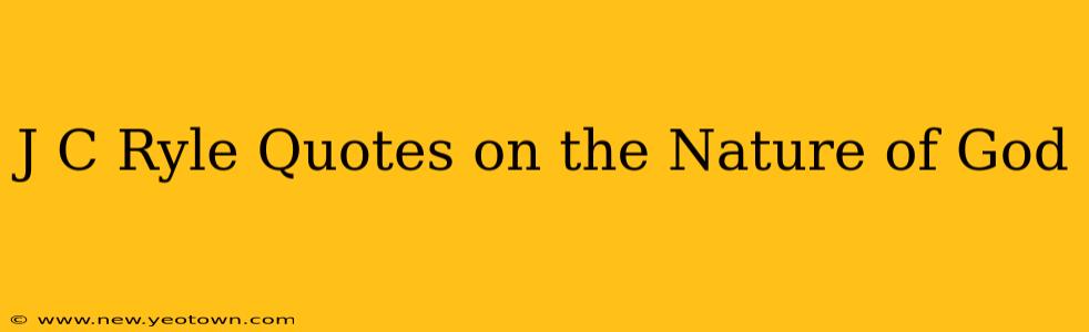 J C Ryle Quotes on the Nature of God