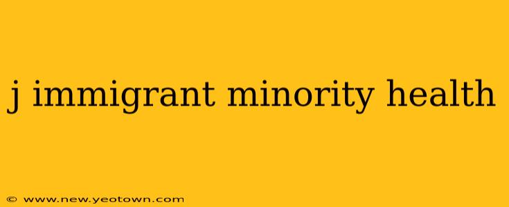 j immigrant minority health