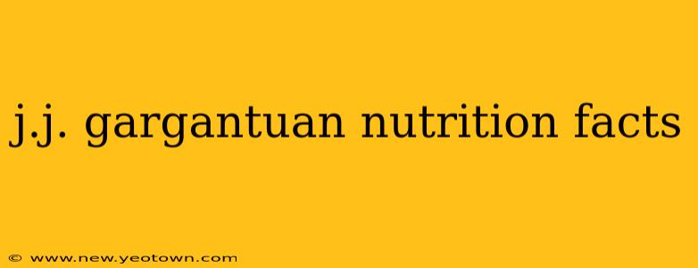 j.j. gargantuan nutrition facts