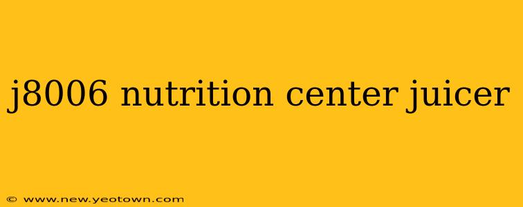 j8006 nutrition center juicer