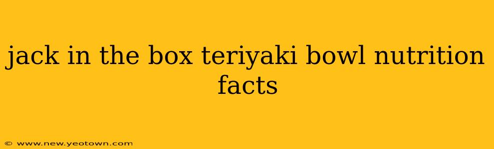 jack in the box teriyaki bowl nutrition facts