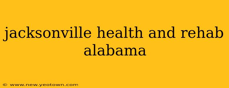 jacksonville health and rehab alabama