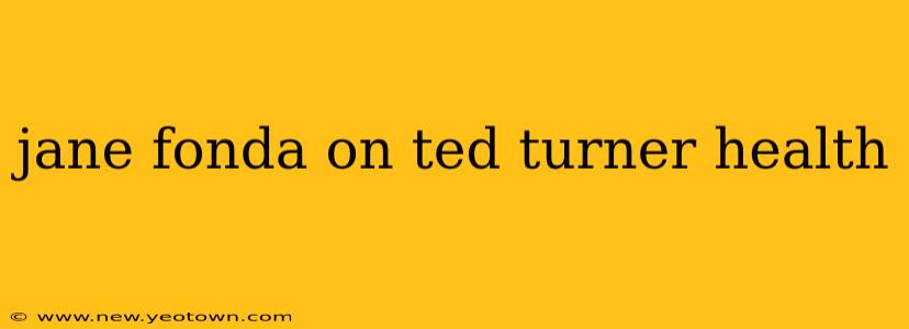jane fonda on ted turner health