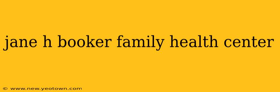 jane h booker family health center