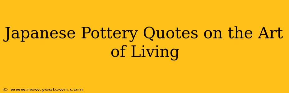 Japanese Pottery Quotes on the Art of Living