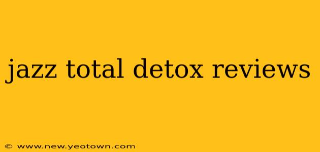 jazz total detox reviews