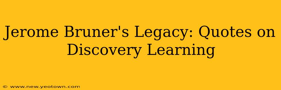 Jerome Bruner's Legacy: Quotes on Discovery Learning