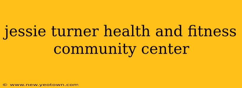 jessie turner health and fitness community center