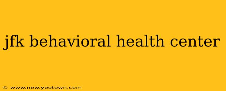 jfk behavioral health center