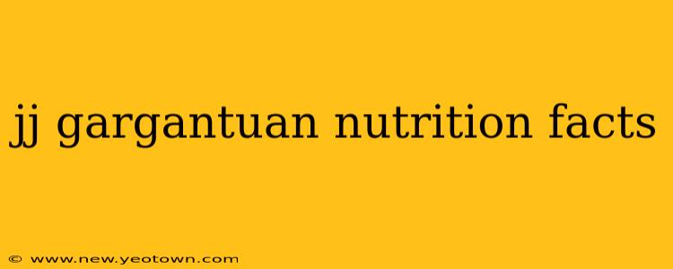jj gargantuan nutrition facts