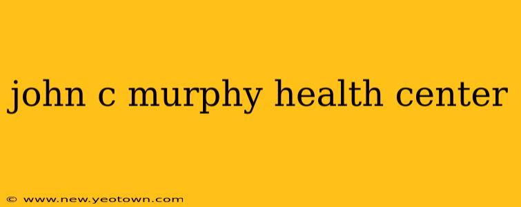 john c murphy health center