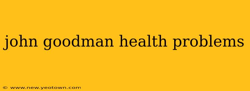 john goodman health problems