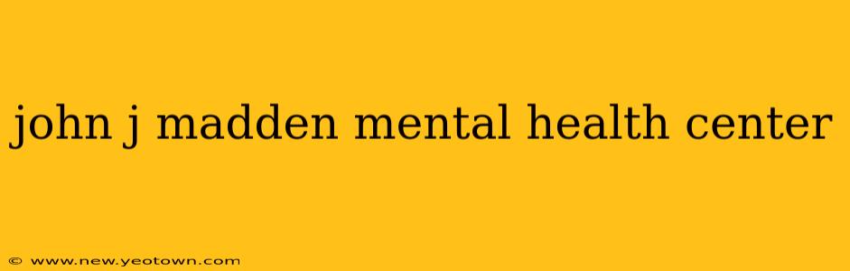 john j madden mental health center