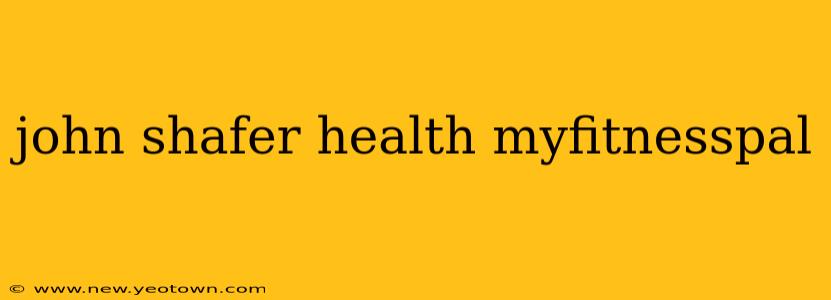 john shafer health myfitnesspal