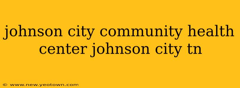johnson city community health center johnson city tn