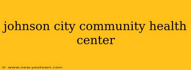 johnson city community health center