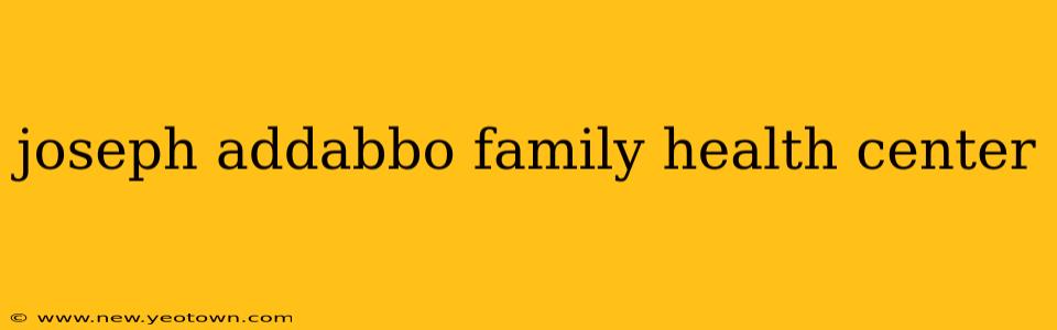 joseph addabbo family health center