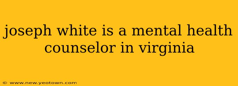 joseph white is a mental health counselor in virginia