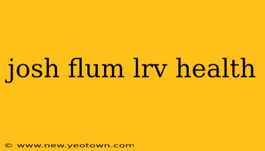 josh flum lrv health
