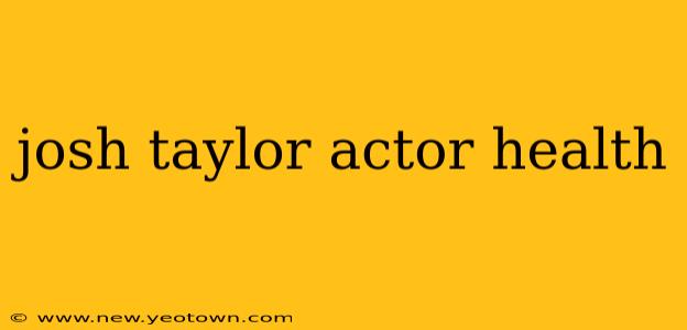 josh taylor actor health
