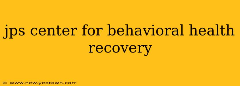 jps center for behavioral health recovery