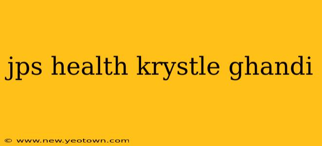 jps health krystle ghandi