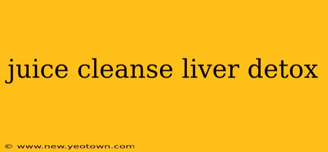juice cleanse liver detox
