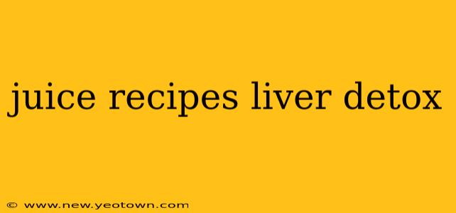 juice recipes liver detox