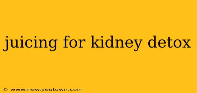 juicing for kidney detox