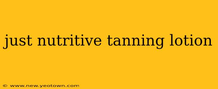 just nutritive tanning lotion