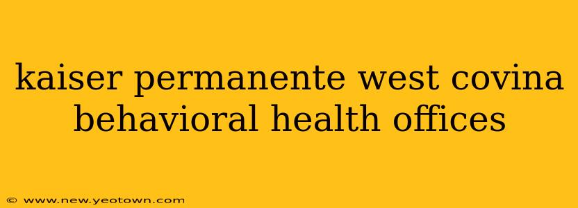 kaiser permanente west covina behavioral health offices