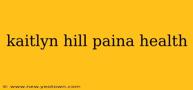 kaitlyn hill paina health