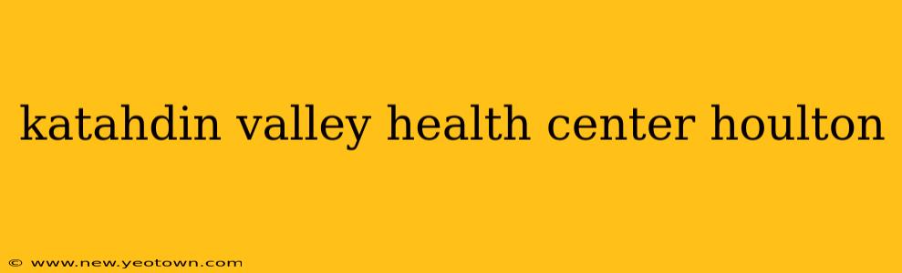 katahdin valley health center houlton