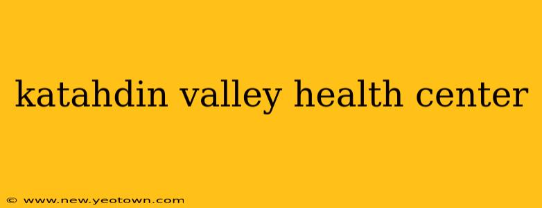 katahdin valley health center