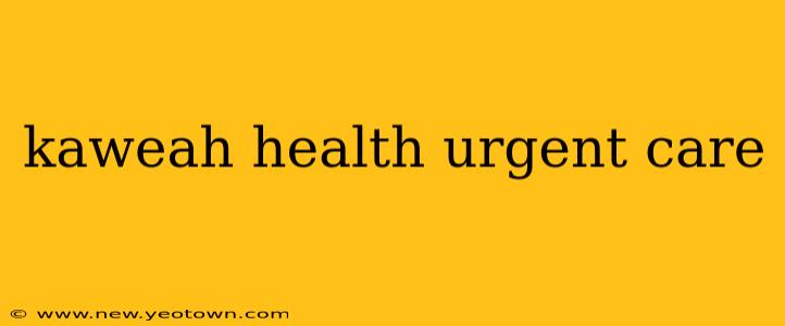 kaweah health urgent care