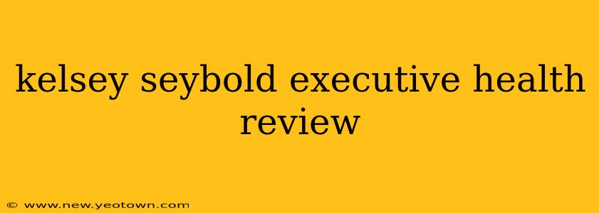 kelsey seybold executive health review