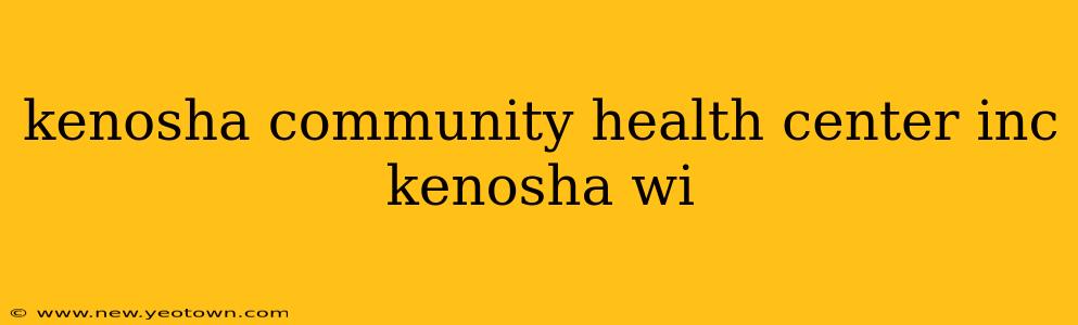 kenosha community health center inc kenosha wi