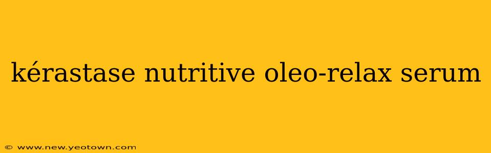 kérastase nutritive oleo-relax serum