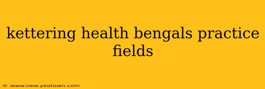 kettering health bengals practice fields