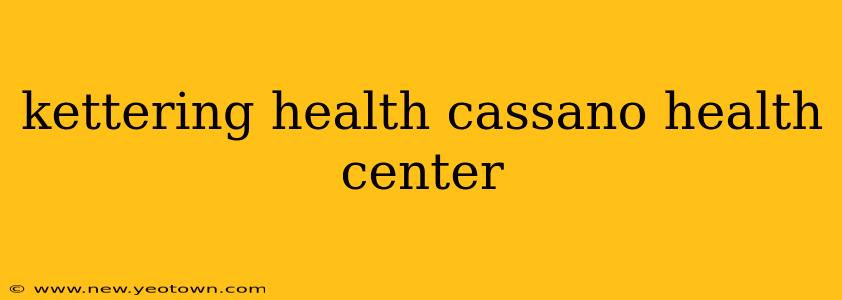 kettering health cassano health center