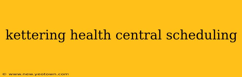 kettering health central scheduling