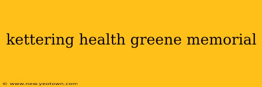 kettering health greene memorial