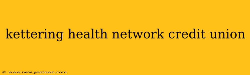 kettering health network credit union