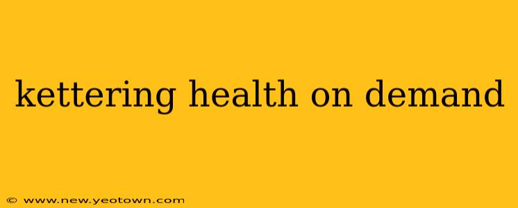 kettering health on demand