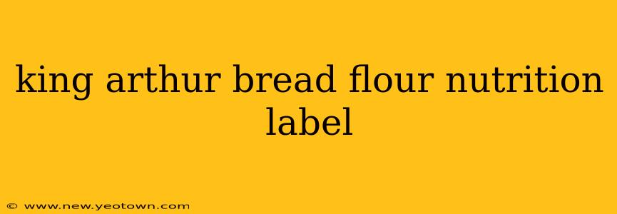 king arthur bread flour nutrition label