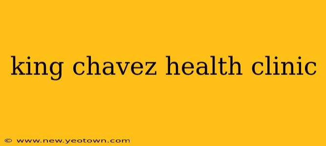 king chavez health clinic