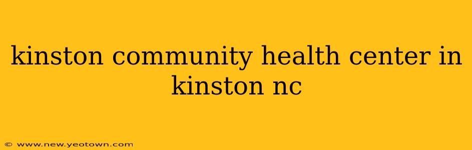 kinston community health center in kinston nc